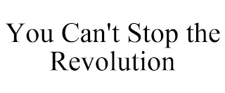 YOU CAN'T STOP THE REVOLUTION