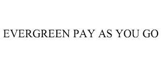 EVERGREEN PAY AS YOU GO