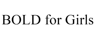 BOLD FOR GIRLS