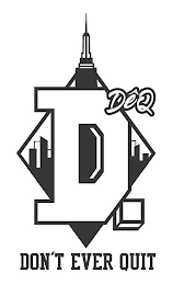 D. DEQ DON'T EVER QUIT