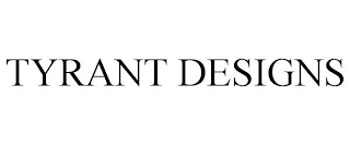 TYRANT DESIGNS