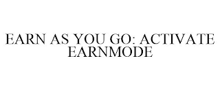 EARN AS YOU GO: ACTIVATE EARNMODE