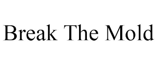 BREAK THE MOLD