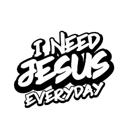 I NEED JESUS EVERYDAY
