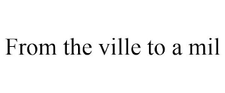 FROM THE VILLE TO A MIL