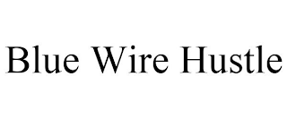 BLUE WIRE HUSTLE