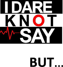 I DARE KNOT SAY BUT...