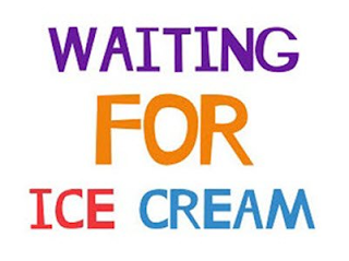 WAITING FOR ICE CREAM