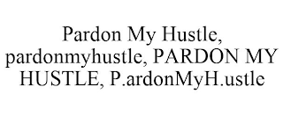 PARDON MY HUSTLE, PARDONMYHUSTLE, PARDON MY HUSTLE, P.ARDONMYH.USTLE