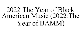 2022 THE YEAR OF BLACK AMERICAN MUSIC (2022:THE YEAR OF BAMM)