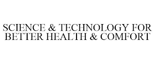 SCIENCE & TECHNOLOGY FOR BETTER HEALTH & COMFORT