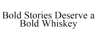 BOLD STORIES DESERVE A BOLD WHISKEY