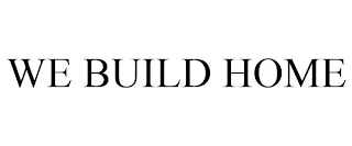 WE BUILD HOME