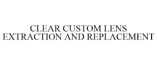 CLEAR CUSTOM LENS EXTRACTION AND REPLACEMENT