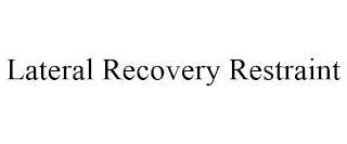 LATERAL RECOVERY RESTRAINT