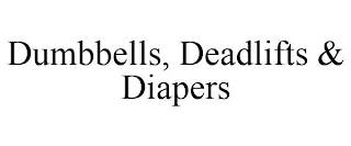 DUMBBELLS, DEADLIFTS & DIAPERS