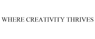 WHERE CREATIVITY THRIVES