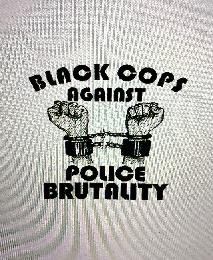 BLACK COPS AGAINST POLICE BRUTALITY
