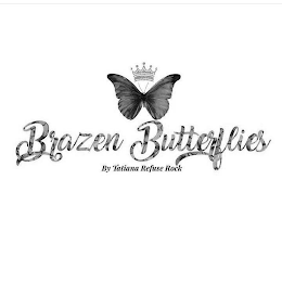 BRAZEN BUTTERFLIES BY TATIANA REFUSE ROCK