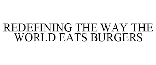 REDEFINING THE WAY THE WORLD EATS BURGERS