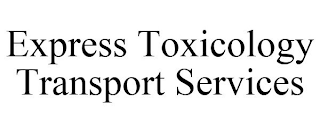 EXPRESS TOXICOLOGY TRANSPORT SERVICES