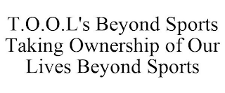 T.O.O.L'S BEYOND SPORTS TAKING OWNERSHIP OF OUR LIVES BEYOND SPORTS