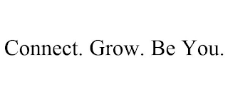 CONNECT. GROW. BE YOU.