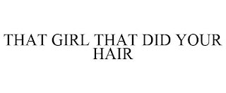 THAT GIRL THAT DID YOUR HAIR