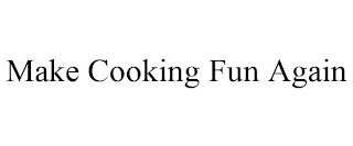 MAKE COOKING FUN AGAIN