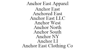 ANCHOR EAST APPAREL ANCHOR EAST ANCHORED EAST ANCHOR EAST LLC ANCHOR WEST ANCHOR NORTH ANCHOR SOUTH ANCHOR NY ANCHOR LI ANCHOR EAST CLOTHING CO