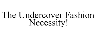 THE UNDERCOVER FASHION NECESSITY!