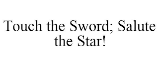 TOUCH THE SWORD; SALUTE THE STAR!