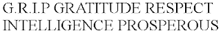 G.R.I.P GRATITUDE RESPECT INTELLIGENCE PROSPEROUS