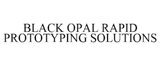 BLACK OPAL RAPID PROTOTYPING SOLUTIONS