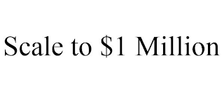 SCALE TO $1 MILLION