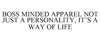 BOSS MINDED APPAREL NOT JUST A PERSONALITY, IT'S A WAY OF LIFE