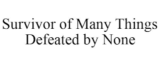 SURVIVOR OF MANY THINGS DEFEATED BY NONE