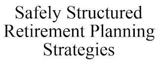 SAFELY STRUCTURED RETIREMENT PLANNING STRATEGIES