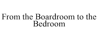 FROM THE BOARDROOM TO THE BEDROOM