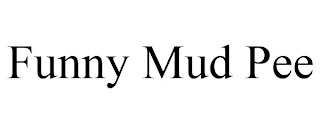 FUNNY MUD PEE