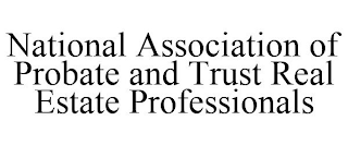 NATIONAL ASSOCIATION OF PROBATE AND TRUST REAL ESTATE PROFESSIONALS