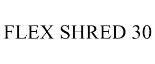 FLEX SHRED 30