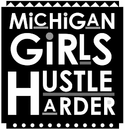 MICHIGAN GIRLS HUSTLE HARDER