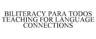 BILITERACY PARA TODOS TEACHING FOR LANGUAGE CONNECTIONS