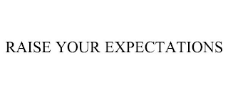 RAISE YOUR EXPECTATIONS