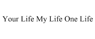 YOUR LIFE MY LIFE ONE LIFE