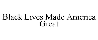 BLACK LIVES MADE AMERICA GREAT