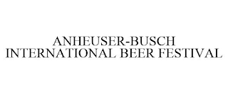 ANHEUSER-BUSCH INTERNATIONAL BEER FESTIVAL