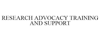 RESEARCH ADVOCACY TRAINING AND SUPPORT