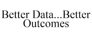 BETTER DATA...BETTER OUTCOMES